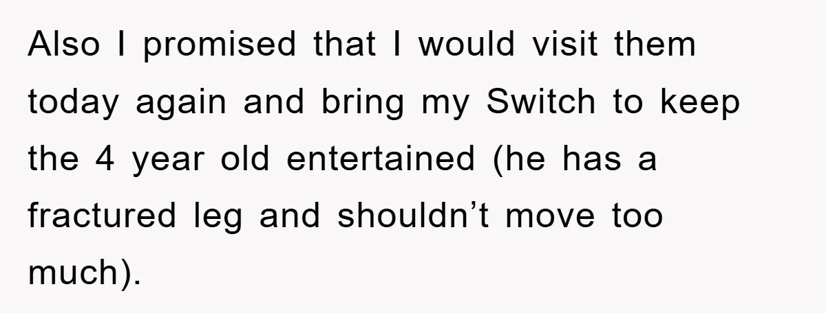 Also I promised that I would visit them today again and bring my Switch to keep the 4 year old entertained (he has a fractured leg and shouldn’t move too...