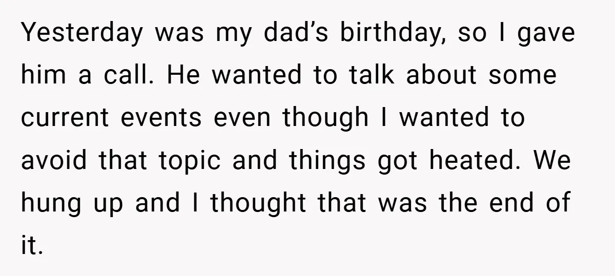Yesterday was my dad’s birthday, so I gave him a call. He wanted to talk about some current events even though I wanted to avoid that topic and things got...
