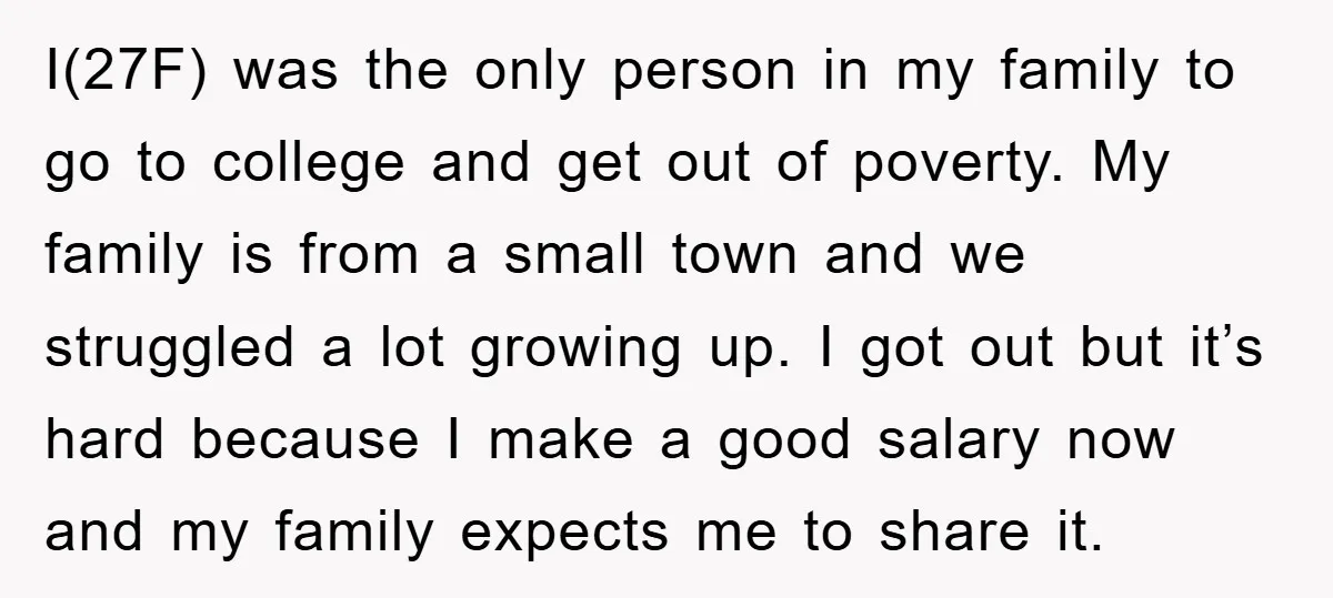 I(27F) was the only person in my family to go to college and get out of poverty. My family is from a small town and we struggled a lot growing...