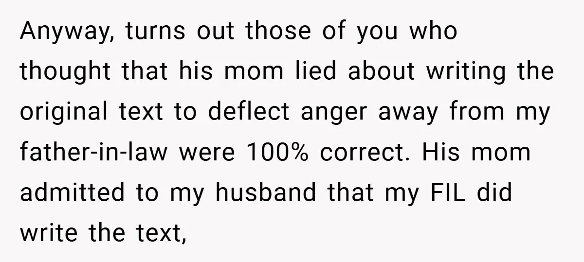 Anyway, turns out those of you who thought that his mom lied about writing the original text to deflect anger away from my father-in-law were 100% correct. His mom admitted...