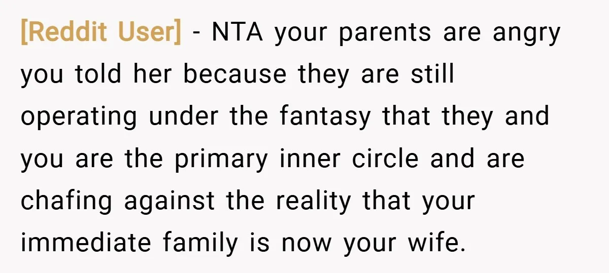 [Reddit User] − NTA your parents are angry you told her because they are still operating under the fantasy that they and you are the primary inner circle and are...