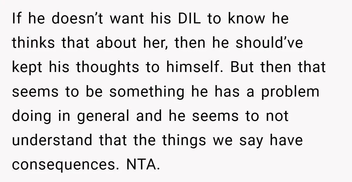 If he doesn’t want his DIL to know he thinks that about her, then he should’ve kept his thoughts to himself. But then that seems to be something he has...