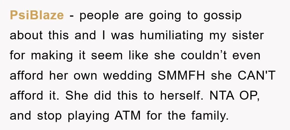 PsiBlaze − people are going to gossip about this and I was humiliating my sister for making it seem like she couldn’t even afford her own wedding SMMFH she CAN'T...