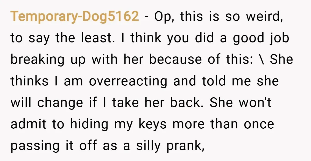 Temporary-Dog5162 − Op, this is so weird, to say the least. I think you did a good job breaking up with her because of this: \ She thinks I am...