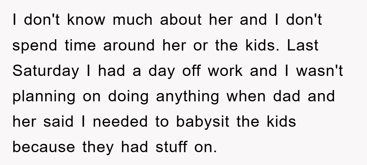 I don't know much about her and I don't spend time around her or the kids. Last Saturday I had a day off work and I wasn't planning on doing...