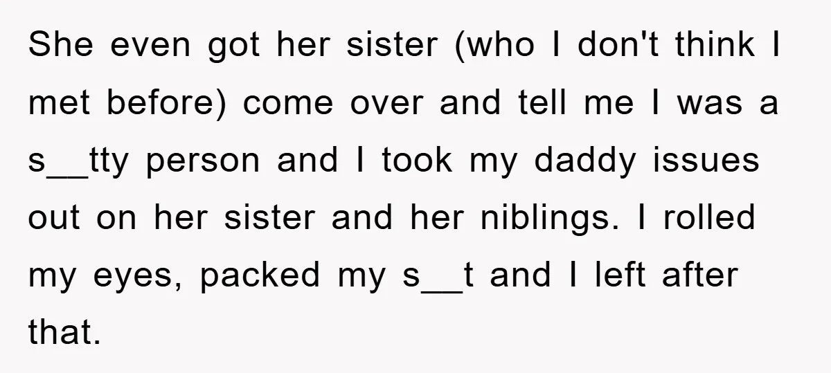 She even got her sister (who I don't think I met before) come over and tell me I was a s__tty person and I took my daddy issues out on...