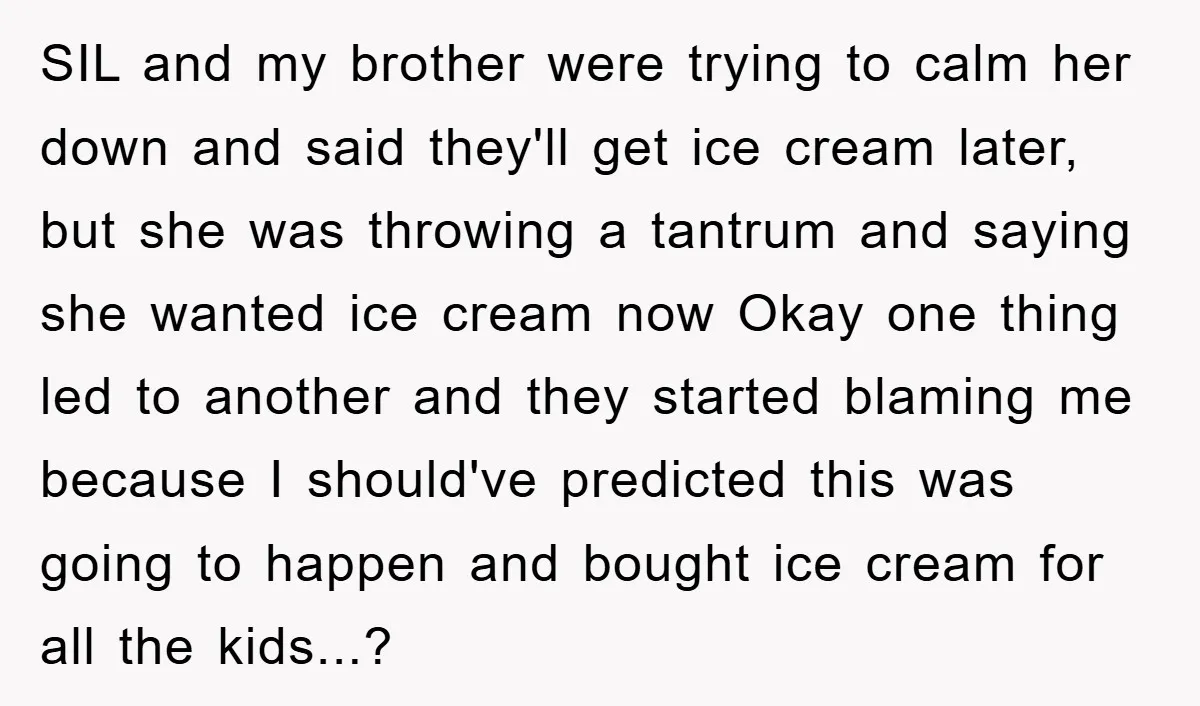 SIL and my brother were trying to calm her down and said they'll get ice cream later, but she was throwing a tantrum and saying she wanted ice cream now...