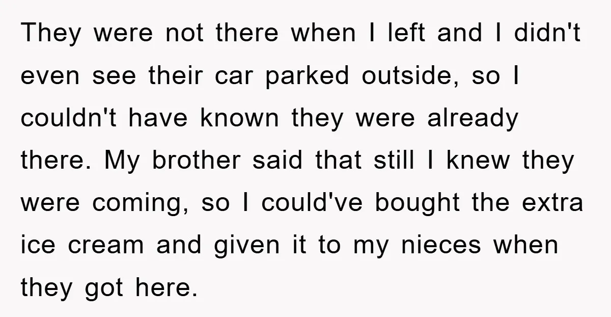They were not there when I left and I didn't even see their car parked outside, so I couldn't have known they were already there. My brother said that still...