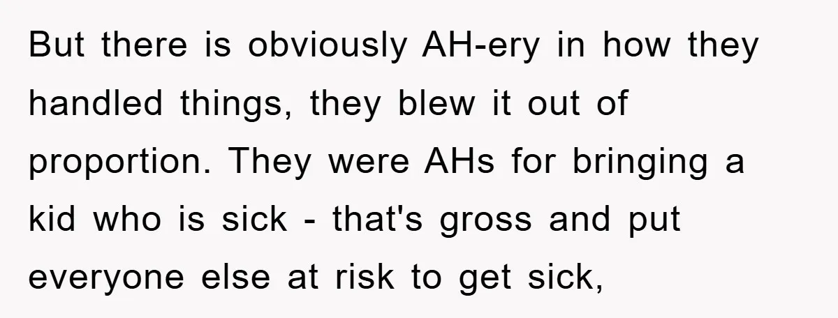 But there is obviously AH-ery in how they handled things, they blew it out of proportion. They were AHs for bringing a kid who is sick - that's gross and...