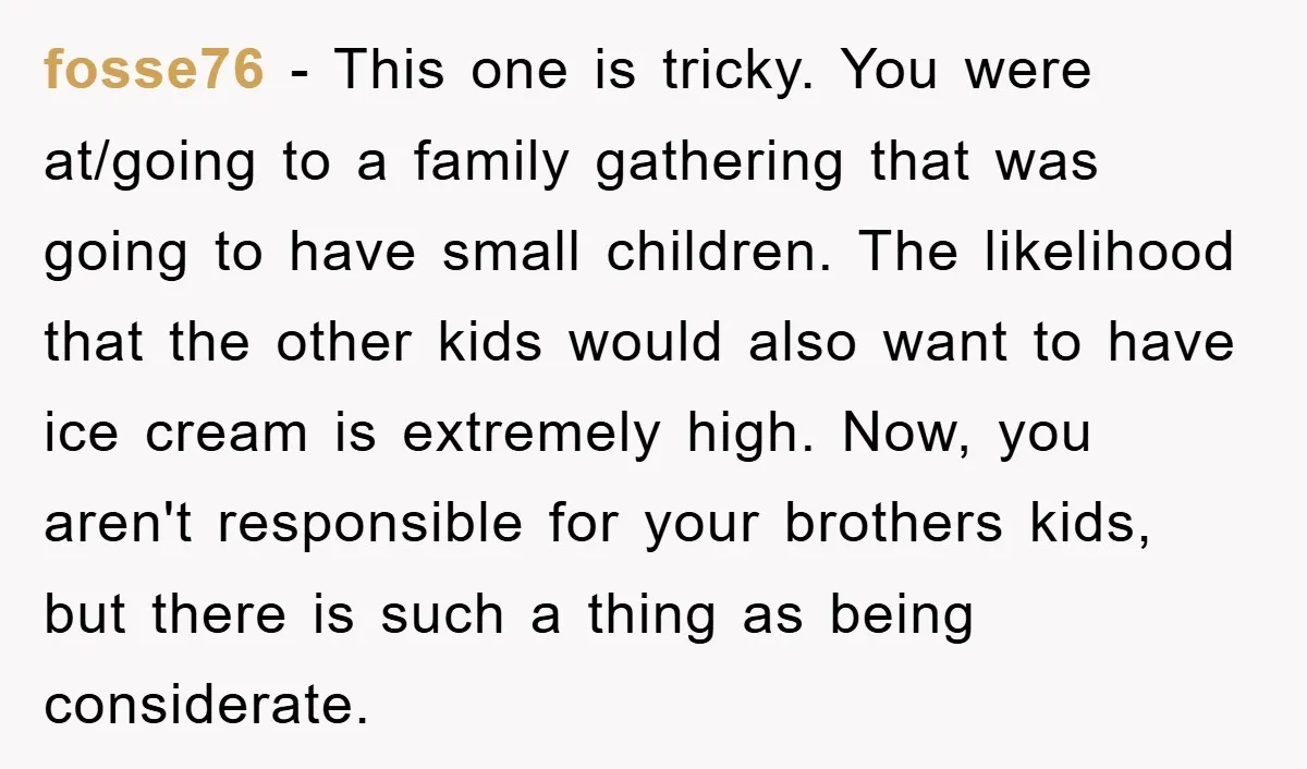 fosse76 − This one is tricky. You were at/going to a family gathering that was going to have small children. The likelihood that the other kids would also want to...