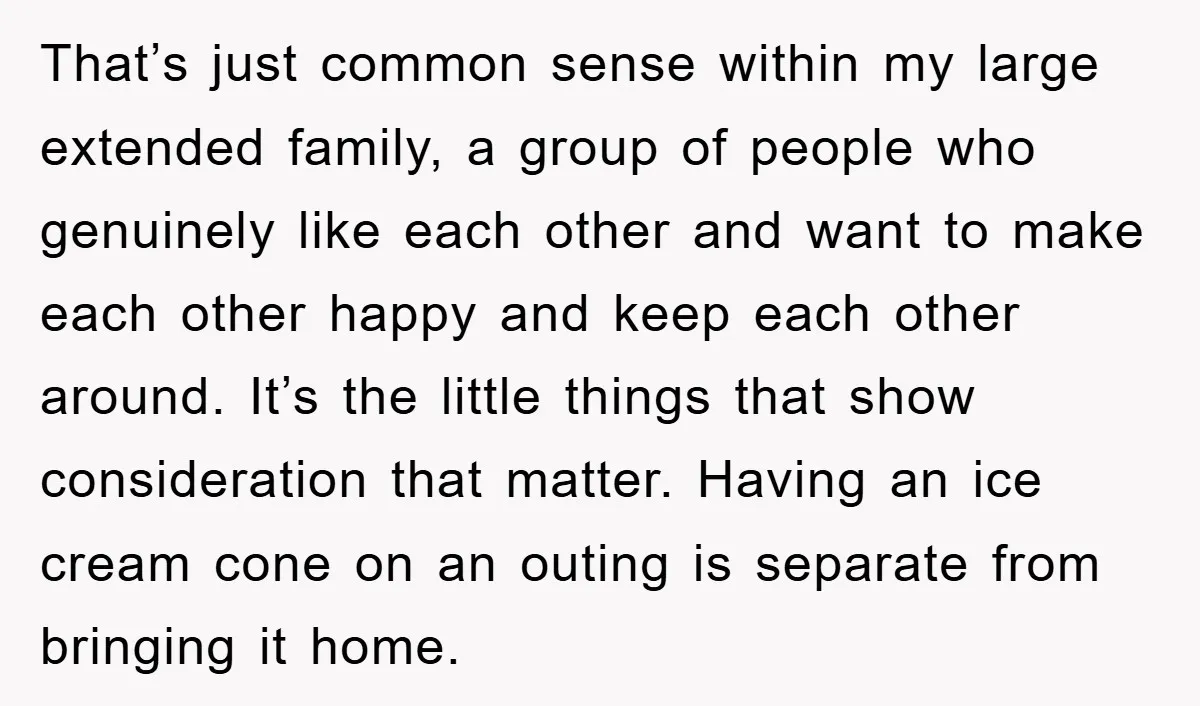 That’s just common sense within my large extended family, a group of people who genuinely like each other and want to make each other happy and keep each other around....