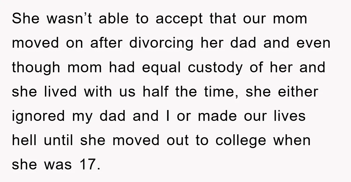 She wasn’t able to accept that our mom moved on after divorcing her dad and even though mom had equal custody of her and she lived with us half the...