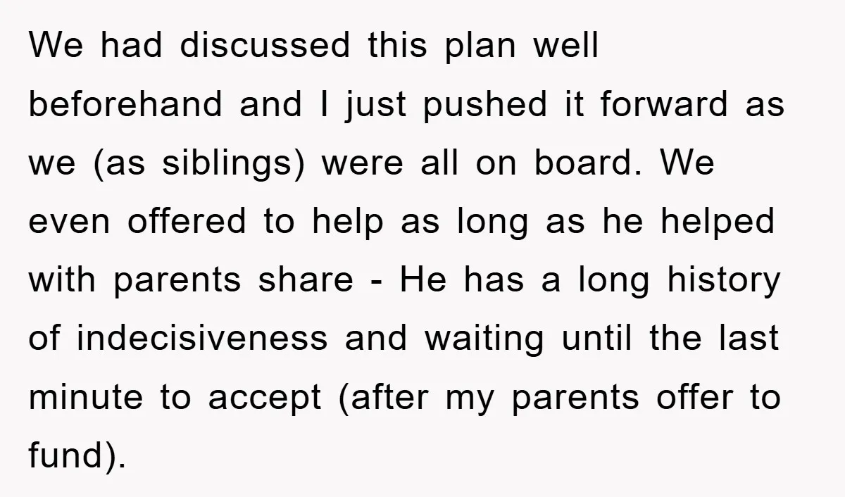We had discussed this plan well beforehand and I just pushed it forward as we (as siblings) were all on board. We even offered to help as long as he...