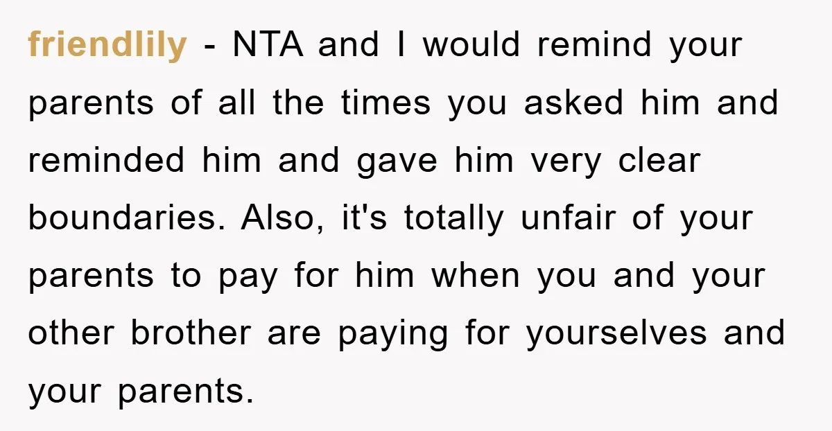 friendlily − NTA and I would remind your parents of all the times you asked him and reminded him and gave him very clear boundaries. Also, it's totally unfair of...