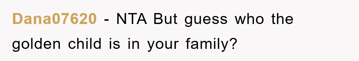 Dana07620 − NTA But guess who the golden child is in your family?