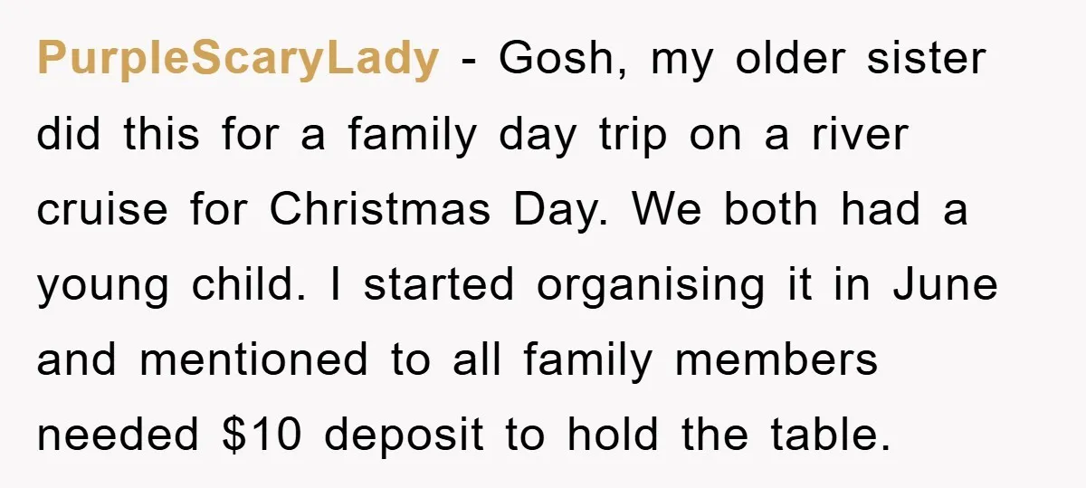 PurpleScaryLady − Gosh, my older sister did this for a family day trip on a river cruise for Christmas Day. We both had a young child. I started organising it...