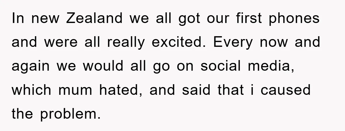 In new Zealand we all got our first phones and were all really excited. Every now and again we would all go on social media, which mum hated, and said...