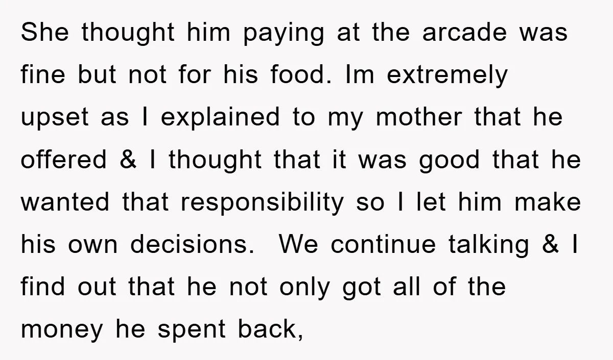 She thought him paying at the arcade was fine but not for his food. Im extremely upset as I explained to my mother that he offered & I thought that...