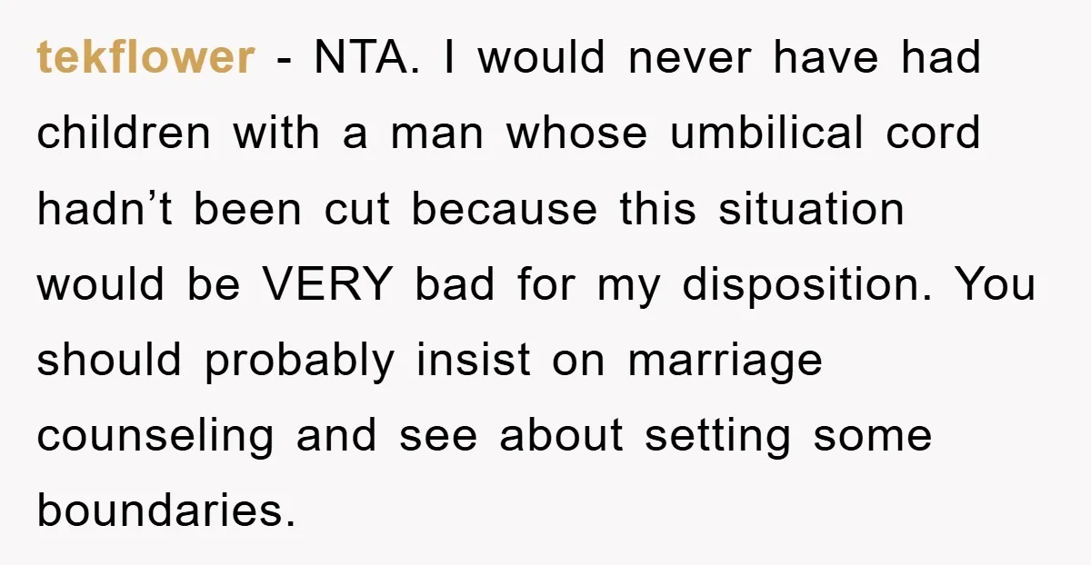 tekflower − NTA. I would never have had children with a man whose umbilical cord hadn’t been cut because this situation would be VERY bad for my disposition. You should...