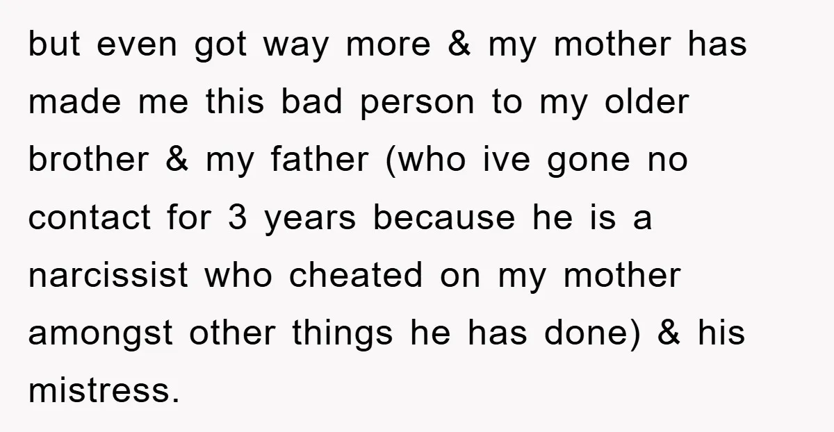but even got way more & my mother has made me this bad person to my older brother & my father (who ive gone no contact for 3 years because...