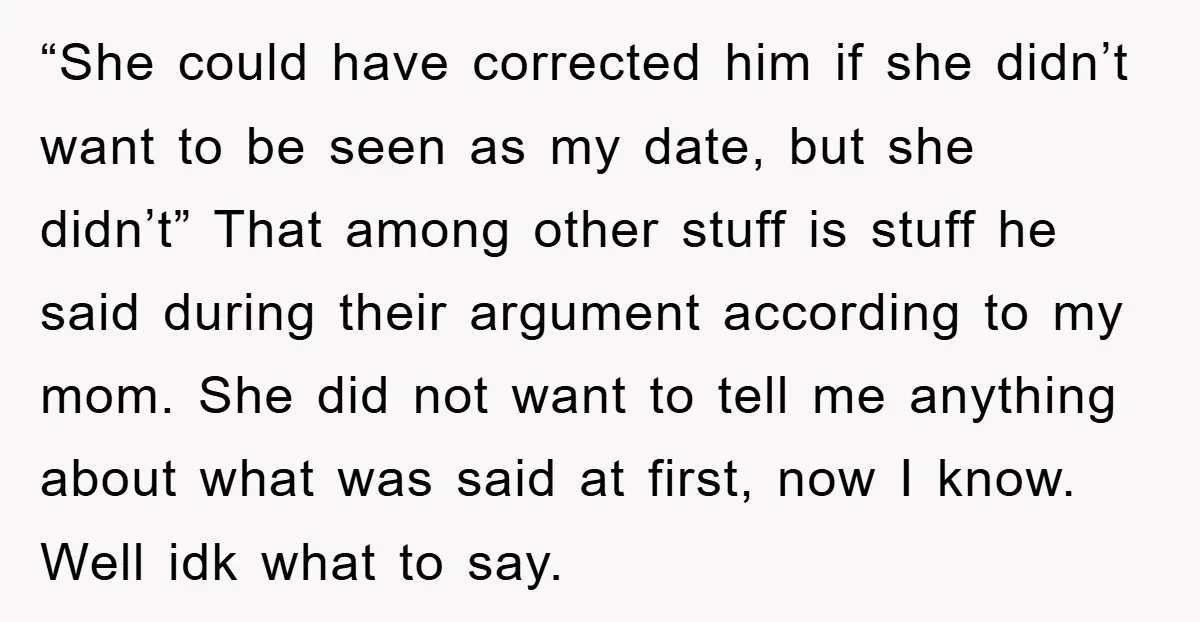 “She could have corrected him if she didn’t want to be seen as my date, but she didn’t” That among other stuff is stuff he said during their argument according...