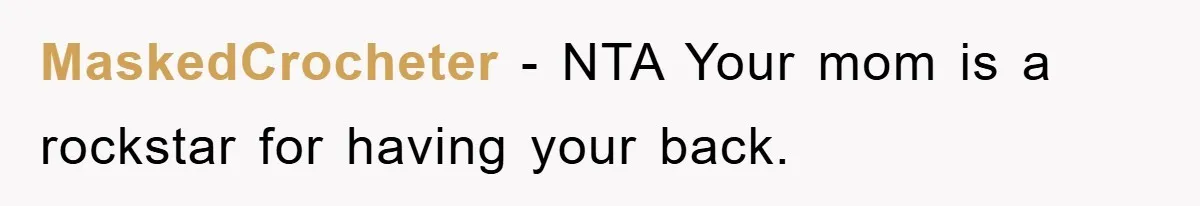 MaskedCrocheter − NTA Your mom is a rockstar for having your back.