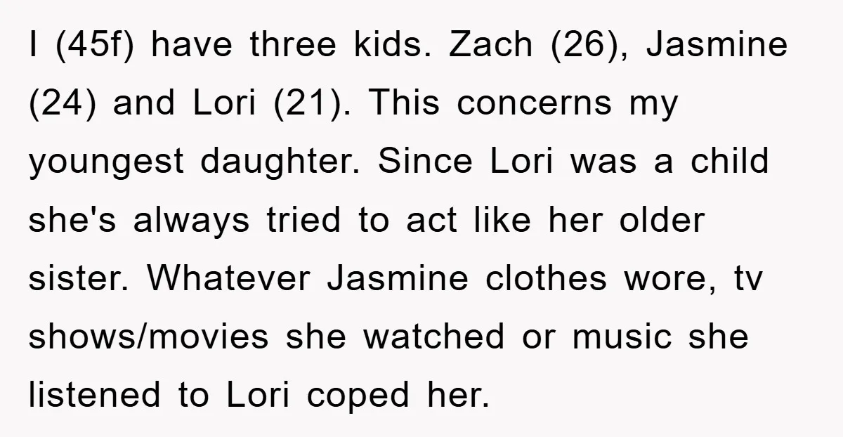 I (45f) have three kids. Zach (26), Jasmine (24) and Lori (21). This concerns my youngest daughter. Since Lori was a child she's always tried to act like her older...