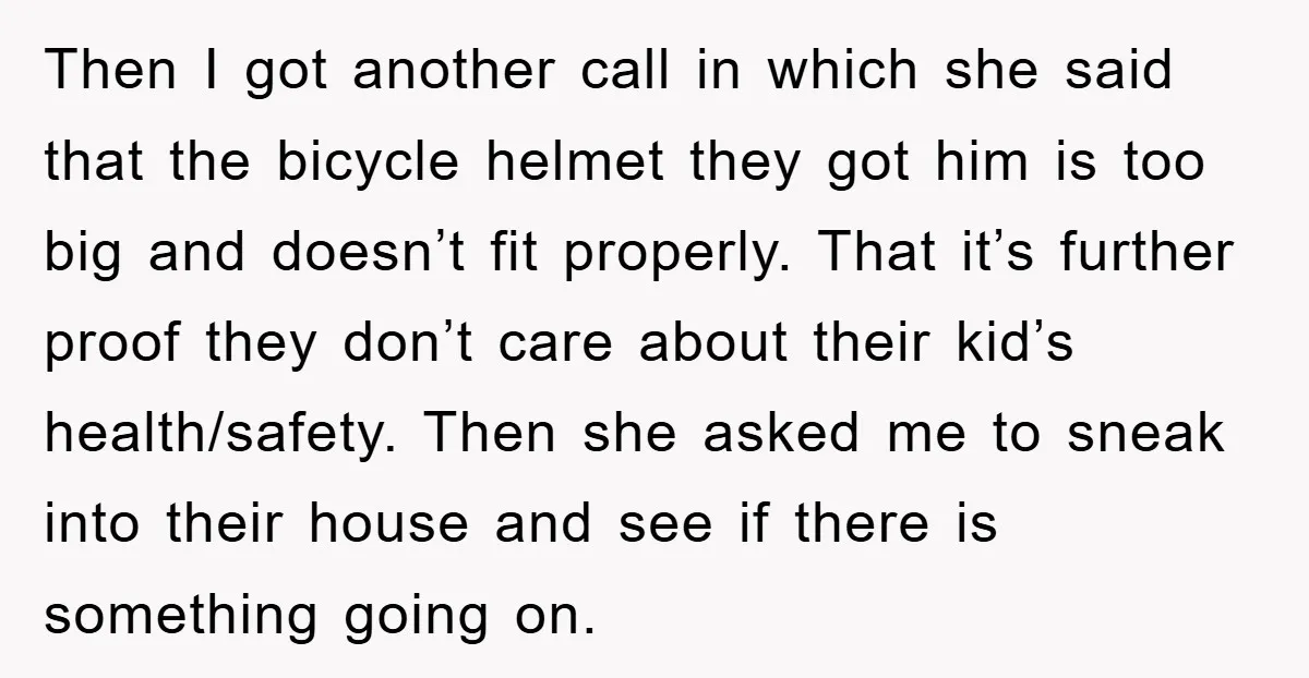 Then I got another call in which she said that the bicycle helmet they got him is too big and doesn’t fit properly. That it’s further proof they don’t care...