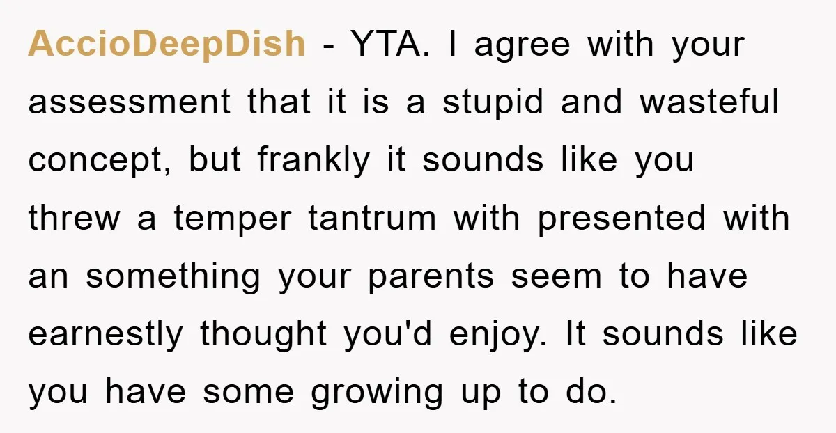AccioDeepDish − YTA. I agree with your assessment that it is a stupid and wasteful concept, but frankly it sounds like you threw a temper tantrum with presented with an...