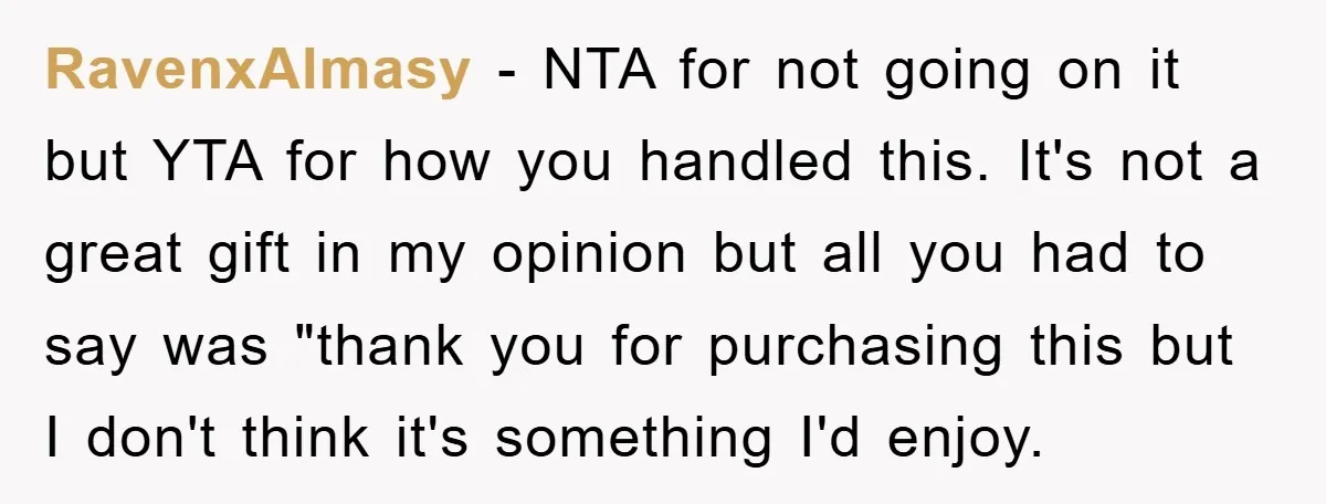 RavenxAlmasy − NTA for not going on it but YTA for how you handled this. It's not a great gift in my opinion but all you had to say was...