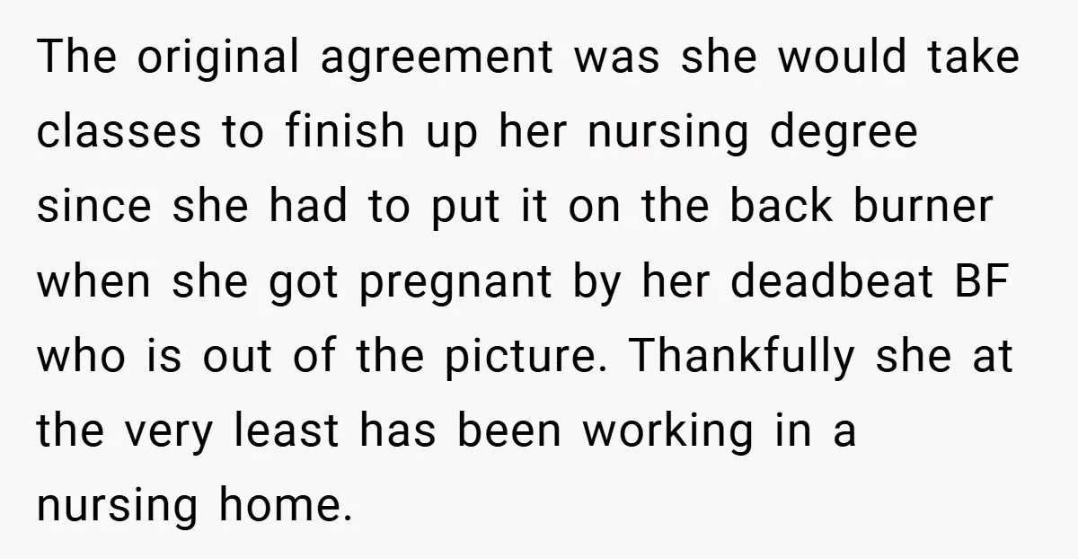 The original agreement was she would take classes to finish up her nursing degree since she had to put it on the back burner when she got pregnant by her...