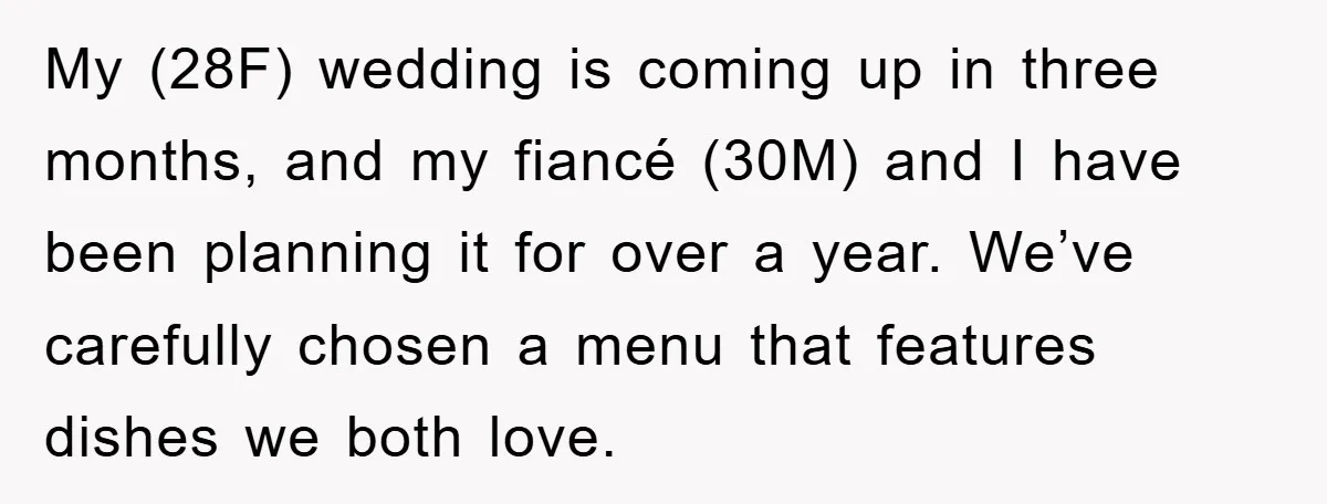 My (28F) wedding is coming up in three months, and my fiancé (30M) and I have been planning it for over a year. We’ve carefully chosen a menu that features...