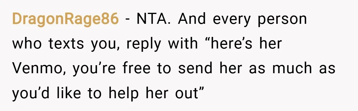 DragonRage86 − NTA. And every person who texts you, reply with “here’s her Venmo, you’re free to send her as much as you’d like to help her out”