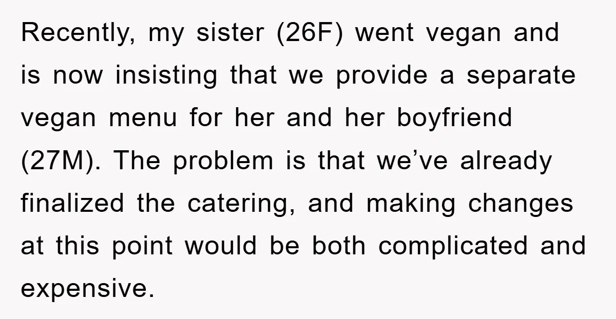 Recently, my sister (26F) went vegan and is now insisting that we provide a separate vegan menu for her and her boyfriend (27M). The problem is that we’ve already finalized...