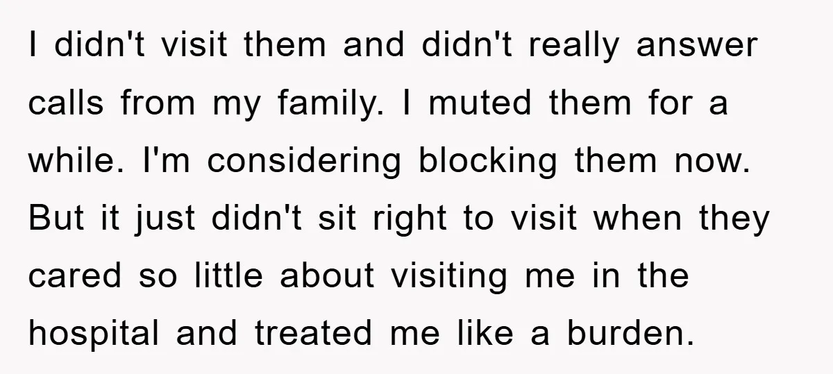 I didn't visit them and didn't really answer calls from my family. I muted them for a while. I'm considering blocking them now. But it just didn't sit right to...