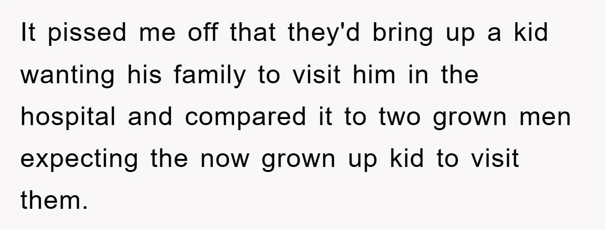 It pissed me off that they'd bring up a kid wanting his family to visit him in the hospital and compared it to two grown men expecting the now grown...