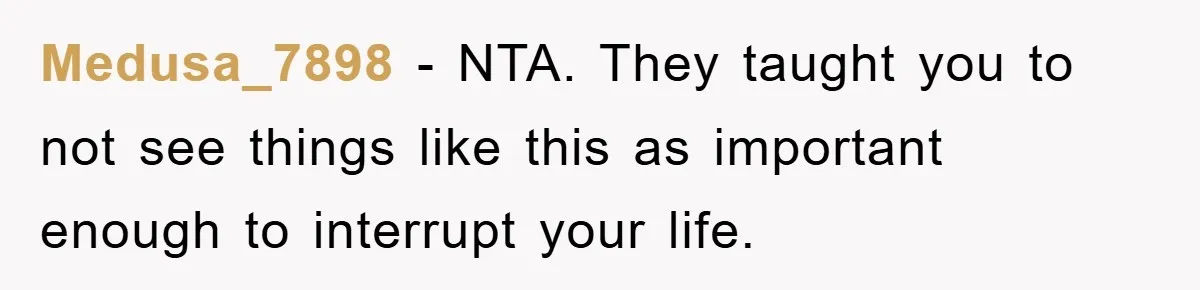 Medusa_7898 − NTA. They taught you to not see things like this as important enough to interrupt your life.