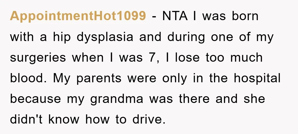 AppointmentHot1099 − NTA I was born with a hip dysplasia and during one of my surgeries when I was 7, I lose too much blood. My parents were only in...