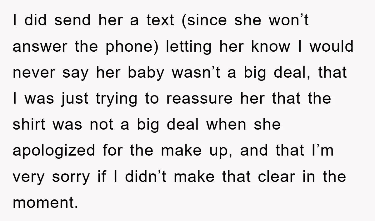 I did send her a text (since she won’t answer the phone) letting her know I would never say her baby wasn’t a big deal, that I was just trying...