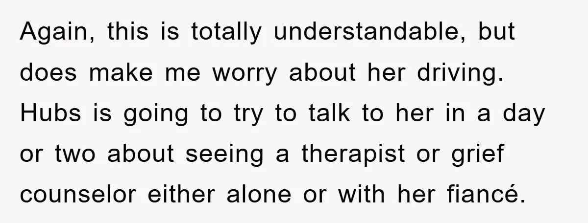 Again, this is totally understandable, but does make me worry about her driving. Hubs is going to try to talk to her in a day or two about seeing a...