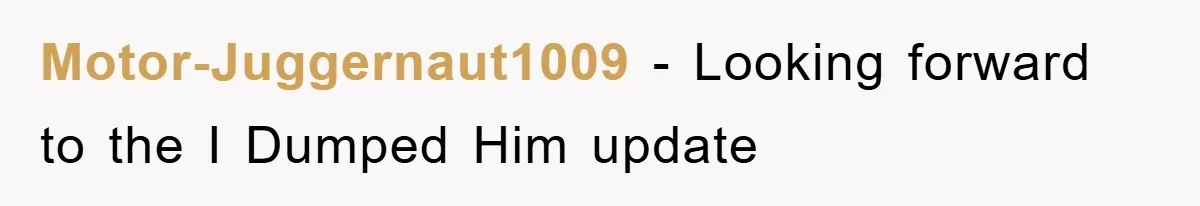 Motor-Juggernaut1009 − Looking forward to the I Dumped Him update