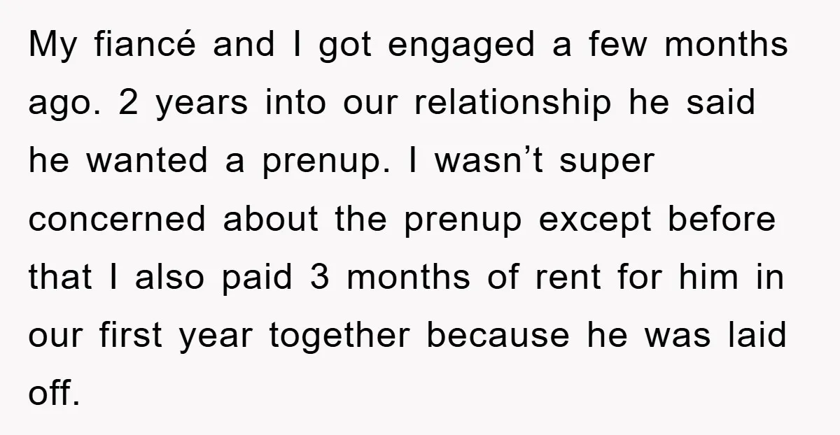 My fiancé and I got engaged a few months ago. 2 years into our relationship he said he wanted a prenup. I wasn’t super concerned about the prenup except before...