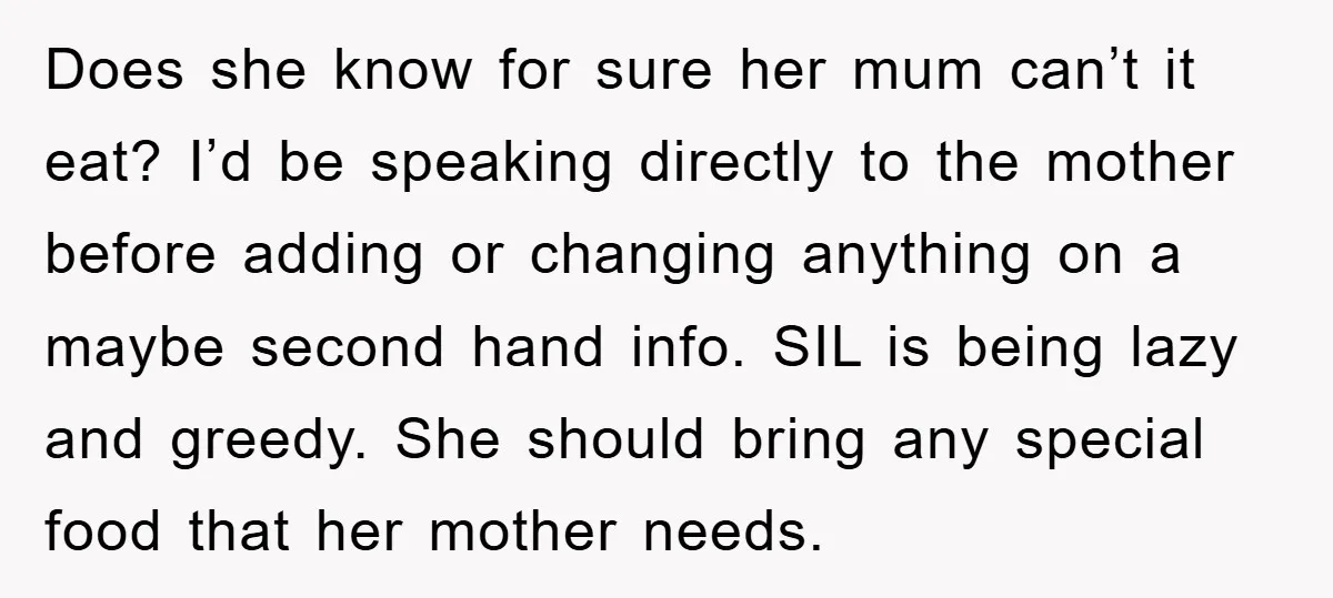 Does she know for sure her mum can’t it eat? I’d be speaking directly to the mother before adding or changing anything on a maybe second hand info. SIL is...