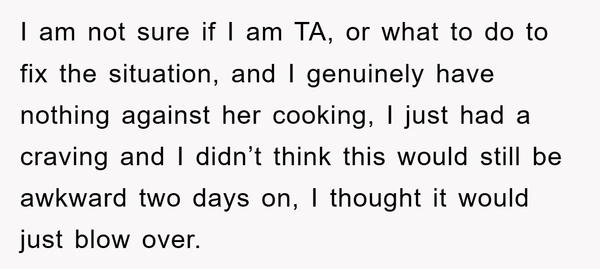 I am not sure if I am TA, or what to do to fix the situation, and I genuinely have nothing against her cooking, I just had a craving and...