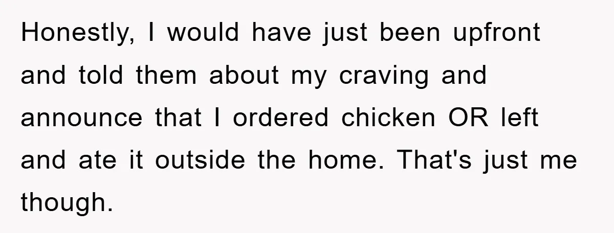 Honestly, I would have just been upfront and told them about my craving and announce that I ordered chicken OR left and ate it outside the home. That's just me...