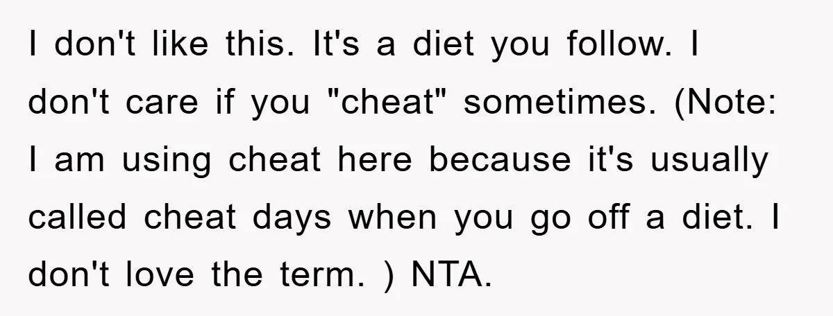 I don't like this. It's a diet you follow. I don't care if you "cheat" sometimes. (Note: I am using cheat here because it's usually called cheat days when you...