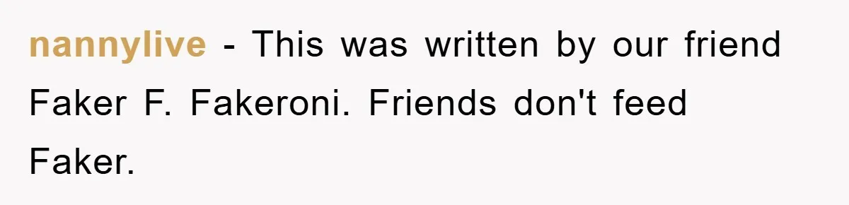 nannylive − This was written by our friend Faker F. Fakeroni. Friends don't feed Faker.