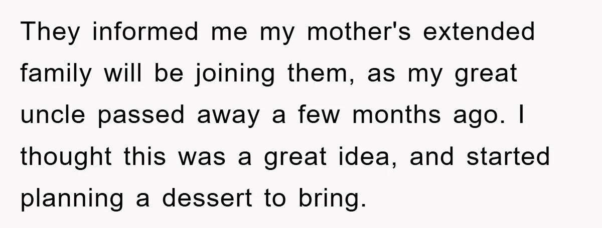They informed me my mother's extended family will be joining them, as my great uncle passed away a few months ago. I thought this was a great idea, and started...