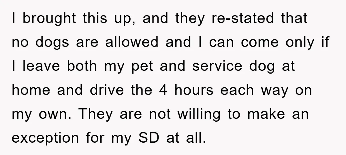 I brought this up, and they re-stated that no dogs are allowed and I can come only if I leave both my pet and service dog at home and drive...