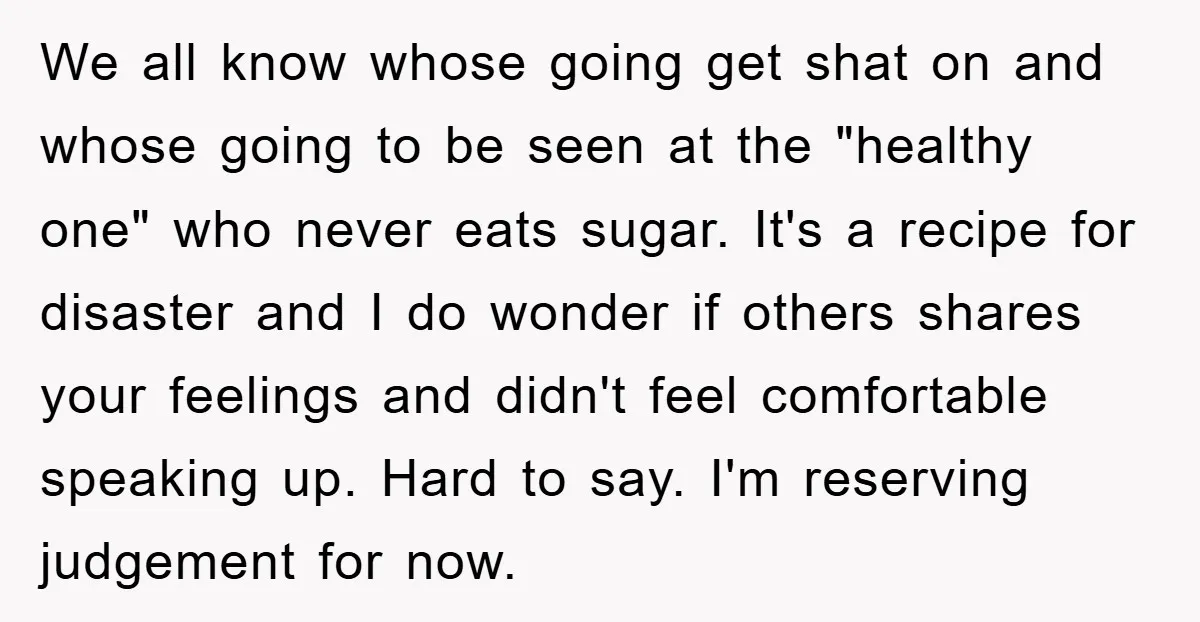 We all know whose going get shat on and whose going to be seen at the "healthy one" who never eats sugar. It's a recipe for disaster and I do...